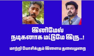 இனிமேல்  நடிகனாக மட்டுமே இரு..!  மாற்றி யோசிக்கும்  இளைய தலைமுறை..!